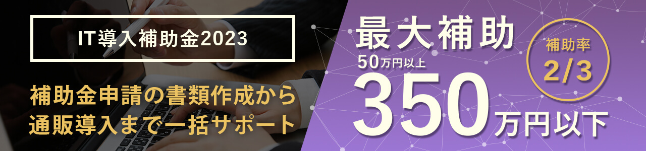 IT導入補助金2023　補助金申請の書類作成から通販導入まで一括サポート　最大補助350万円（補助率2/3）